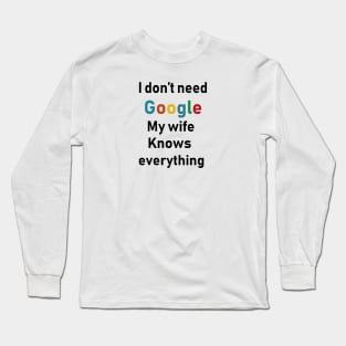 i dont need google my wife knows everything Long Sleeve T-Shirt